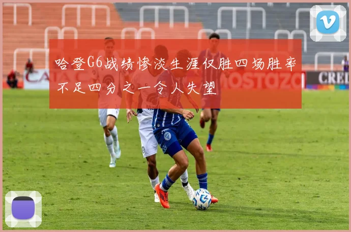 哈登G6战绩惨淡生涯仅胜四场胜率不足四分之一令人失望