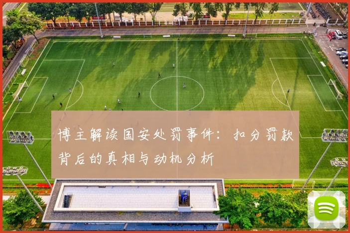 博主解读国安处罚事件：扣分罚款背后的真相与动机分析